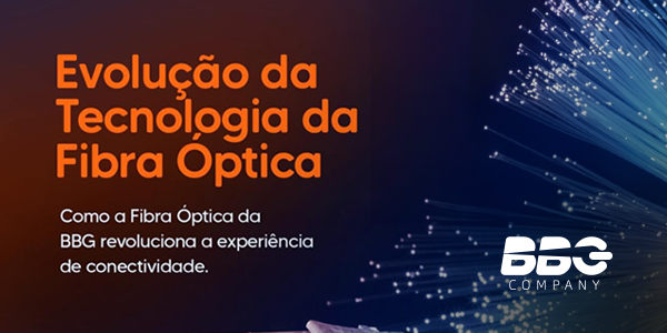 Evolução da tecnologia da Fibra Óptica