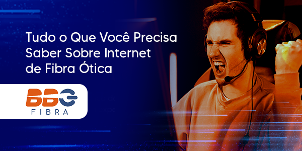 Tudo o Que Você Precisa Saber Sobre Internet de Fibra Ótica